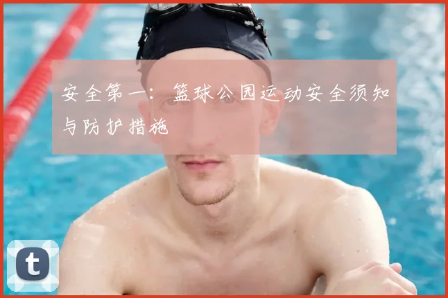 安全第一：篮球公园运动安全须知与防护措施